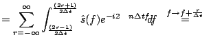 $\displaystyle = \sum_{r=-\infty}^\infty \int_\frac{(2r - 1)}{2\Delta t}^\frac{(...
...pi n \Delta t f} d f
\;\; \stackrel{f \rightarrow f+\frac{r}{\Delta t}}{=} \;\;$