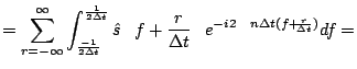 $\displaystyle = \sum_{r=-\infty}^\infty \int_\frac{-1}{2\Delta t}^\frac{1}{2\De...
... \frac{r}{\Delta t}\right)e^{-i 2\pi n \Delta t (f + \frac{r}{\Delta t})} d f =$