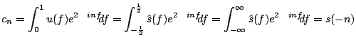 $\displaystyle c_{n} = \int_{0}^{1} u(f) e^{{2\pi i n f}} d f
= \int_{- \frac{1...
...n f}} d f
= \int_{-\infty}^{\infty} \hat{s}(f) e^{{2\pi i n f}} d f
= s(-n)
$