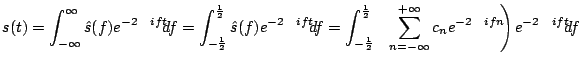 $\displaystyle s(t) = \int_{-\infty}^{\infty} \hat{s}(f) e^{-2\pi i f t } d f
=...
...t ( \sum_{n=-\infty}^{+\infty} c_n e^{-2\pi i f n} \right )e^{-2\pi i f t} df
$