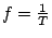 $ f = \frac{1}{T}$