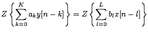 $\displaystyle Z\left\{\sum_{k=0}^K a_k y[n-k] \right\} = Z\left\{ \sum_{l=0}^L b_l x[n-l] \right\}$