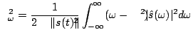 $\displaystyle \sigma^2_\omega = \frac{1}{2\pi \Vert s(t)\Vert^2} \int_{-\infty}^{\infty}(\omega-\xi)^2\vert\hat{s}(\omega)\vert^2 d\omega$