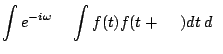 $\displaystyle \displaystyle \int e^{-i\omega \tau} \left( \int f(t) f(t+\tau) dt \right) d\tau$