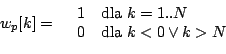 \begin{displaymath}
w_p[k]=\left\{
\begin{array}{rl}
1 & \mathrm{dla} \;k=1 .. N\\
0 & \mathrm{dla} \;k<0 \vee k>N\\
\end{array}\right.
\end{displaymath}