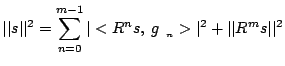 $\displaystyle \vert\vert s\vert\vert^2 =\sum_{n=0}^{m-1} {\vert<R^n s, \;g_{\gamma_n}>\vert^2} + \vert\vert R^m s\vert\vert^2$