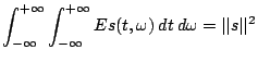 $\displaystyle \int _{-\infty}^{+\infty} \int _{-\infty}^{+\infty} E s (t, \omega)\: d t \: d \omega = \vert\vert s\vert\vert^2$