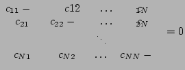 $\displaystyle \begin{vmatrix}
c_{11}-\lambda & c{12} & \dots & c_{1N}\\
c_{21}...
...c_{2N}\\
&&\ddots&\\
c_{N1} & c_{N2} & \dots &c_{NN}-\lambda
\end{vmatrix}=0
$