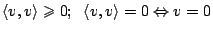 $ \left<v, v\right>\geq 0 ; \;\; \left<v, v\right>=0\Leftrightarrow v=0$