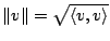 $ \Vert v\Vert = \sqrt{\left<v, v\right>}$