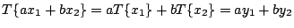 $\displaystyle T\{a x_1+b x_2\} = a T\{x_1\} + b T\{x_2\} = a y_1 + b y_2$