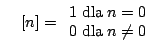 $\displaystyle \delta[n]=\left\{ \begin{array}{l} 1 \;\mathrm{dla} \; n=0\\ 0 \;\mathrm{dla} \; n\ne 0 \end{array} \right .$