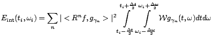 $\displaystyle E_\textrm{int}(t_i, \omega_i) = \sum_{n} \vert<R^n f, g_{\gamma_n...
...a_i+\frac{\Delta \omega}{2}} {\mathcal W} g_{\gamma_n} (t, \omega) d t d \omega$