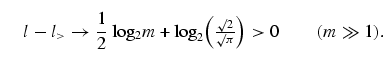 \begin{equation}
l - l_\gt \to \frac{1}{2}$~log$_2 m
+ {\rm log}_2\bigg(\frac{\surd 2}{\surd \pi}\bigg) \gt 0\tqs (m\gg 
1).
\end{equation}