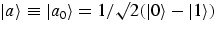 $\vert a\rangle 
\equiv \vert a_0\rangle = 1/\surd 2 (\vert\rangle - \vert 1\rangle 
)$