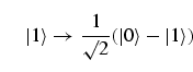 \begin{equation}
\vert 1\rangle \to \frac{1}{\surd 2} ( \vert\rangle - \vert 1 \rangle 
)
\end{equation}