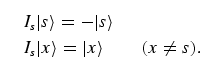 \begin{equation}
\eqalign{
I_s \vert s\rangle = - \vert s\rangle\cr
I_s \vert x\rangle = \vert x\rangle\tqs (x \neq s 
).}
\end{equation}