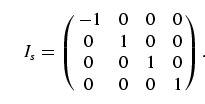 \begin{equation}
I_s = \left(\matrix{- 1 & 0 & 0 & 0\cr
0 & 1 & 0 & 0\cr
0 & 0 & 1 & 0\cr
0 & 0 & 0 & 1}\right).
\end{equation}