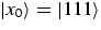 $\vert x_0\rangle 
= \vert 111\rangle$