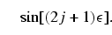 \begin{equation}
\sin[ (2j +1) \epsilon ].
\end{equation}