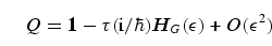 \begin{equation}
Q = \mbox{\bf 1} - \tau (\mathrm{i}/\hbar) {\bi H}_G (\epsilon) + 
O(\epsilon^2)
\end{equation}