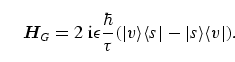 \begin{equation}
{\bi H}_G = 2~\mathrm{i} \epsilon \frac{\hbar}{\tau}
(\vert v \rangle \langle s \vert- \vert s \rangle \langle v 
\vert).
\end{equation}