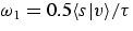 $\omega_1 = 0.5 
\langle s \vert v \rangle / \tau$