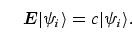 \begin{equation}
{\bi E} \vert \psi_i \rangle = c \vert \psi_i 
\rangle.
\end{equation}