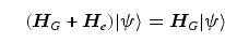 \begin{equation}
({\bi H}_G + {\bi H}_e) \vert \psi \rangle = {\bi H} _G \vert 
\psi\rangle
\end{equation}