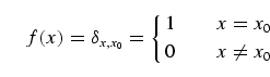 \begin{equation}
f(x) = \delta_{x,x_0}
=\cases{1 & $x = x_0$\cr
0 & $x \neq x_0$}
\end{equation}