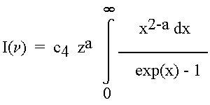 I(nu) = c_4 z^a Integer from 0 to infinity of 
(x^(2-a)/(exp(x) - 1)) dx